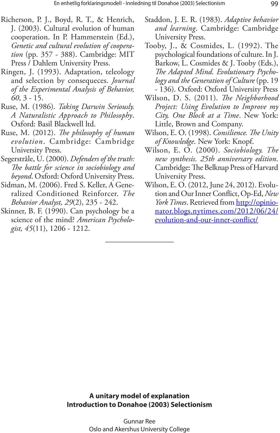 Journal of the Experimental Analysis of Behavior, 60, 3-15. Ruse, M. (1986). Taking Darwin Seriously. A Naturalistic Approach to Philosophy. Oxford: Basil Blackwell ltd. Ruse, M. (2012).