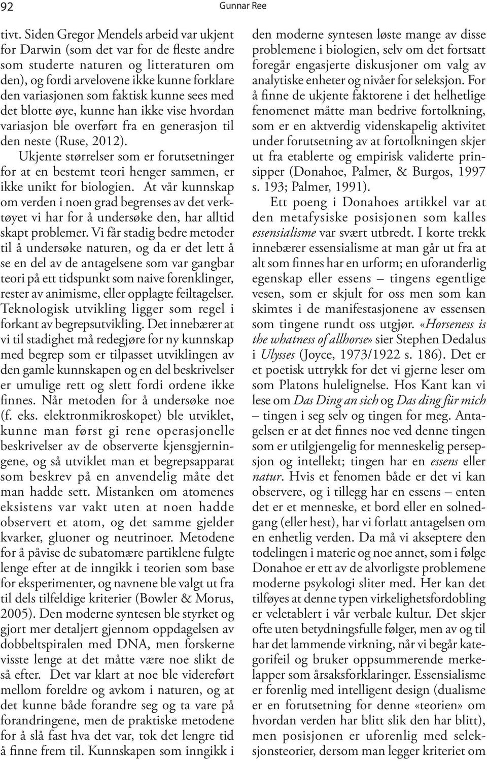 kunne sees med det blotte øye, kunne han ikke vise hvordan variasjon ble overført fra en generasjon til den neste (Ruse, 2012).