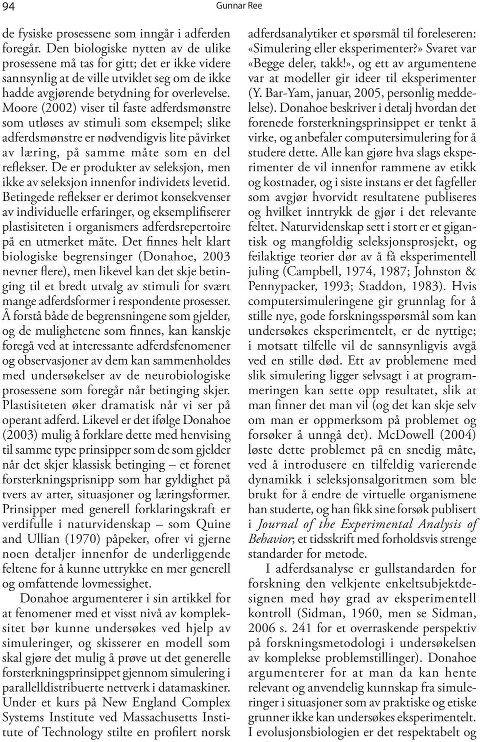 Moore (2002) viser til faste adferdsmønstre som utløses av stimuli som eksempel; slike adferdsmønstre er nødvendigvis lite påvirket av læring, på samme måte som en del reflekser.