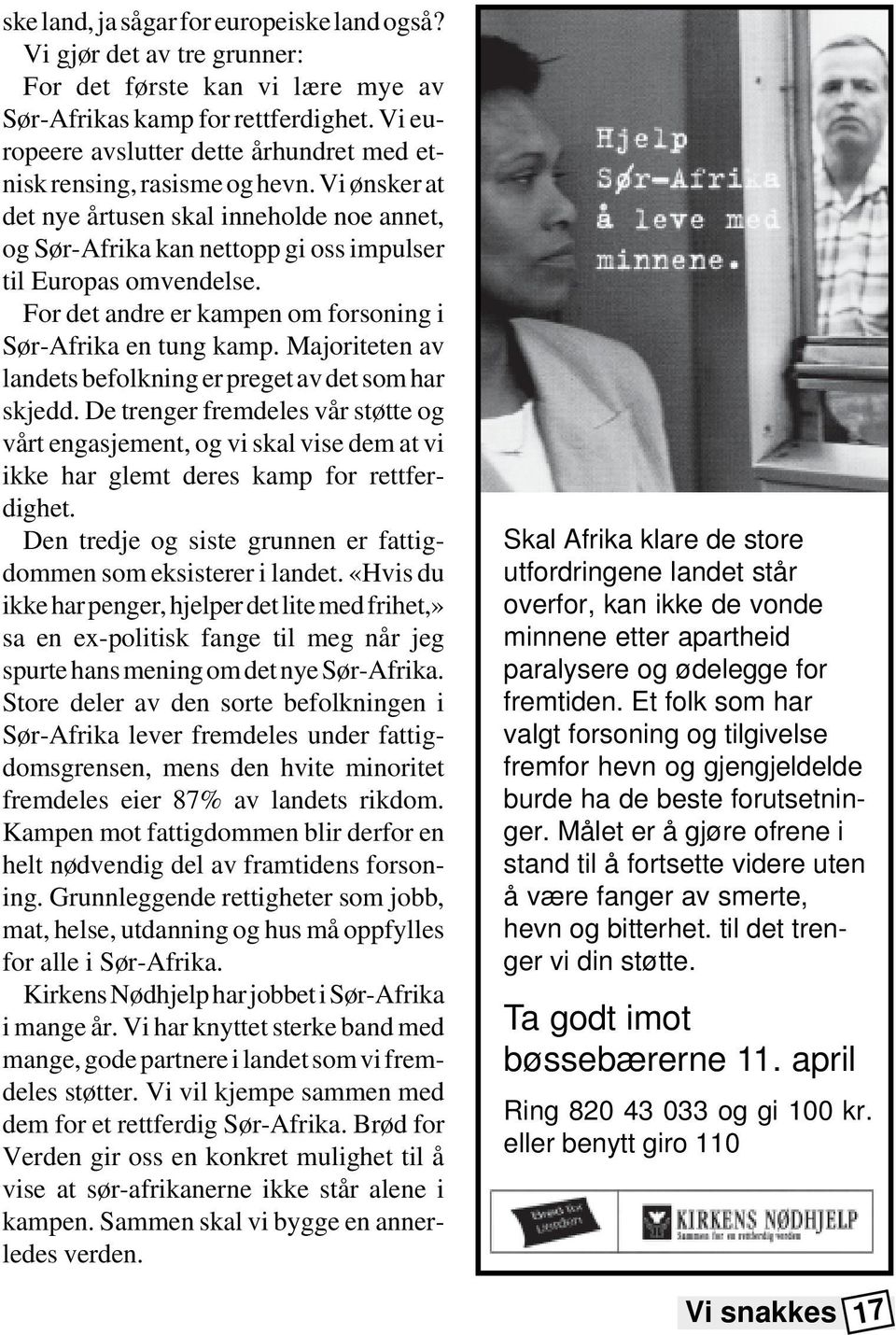 For det andre er kampen om forsoning i Sør-Afrika en tung kamp. Majoriteten av landets befolkning er preget av det som har skjedd.