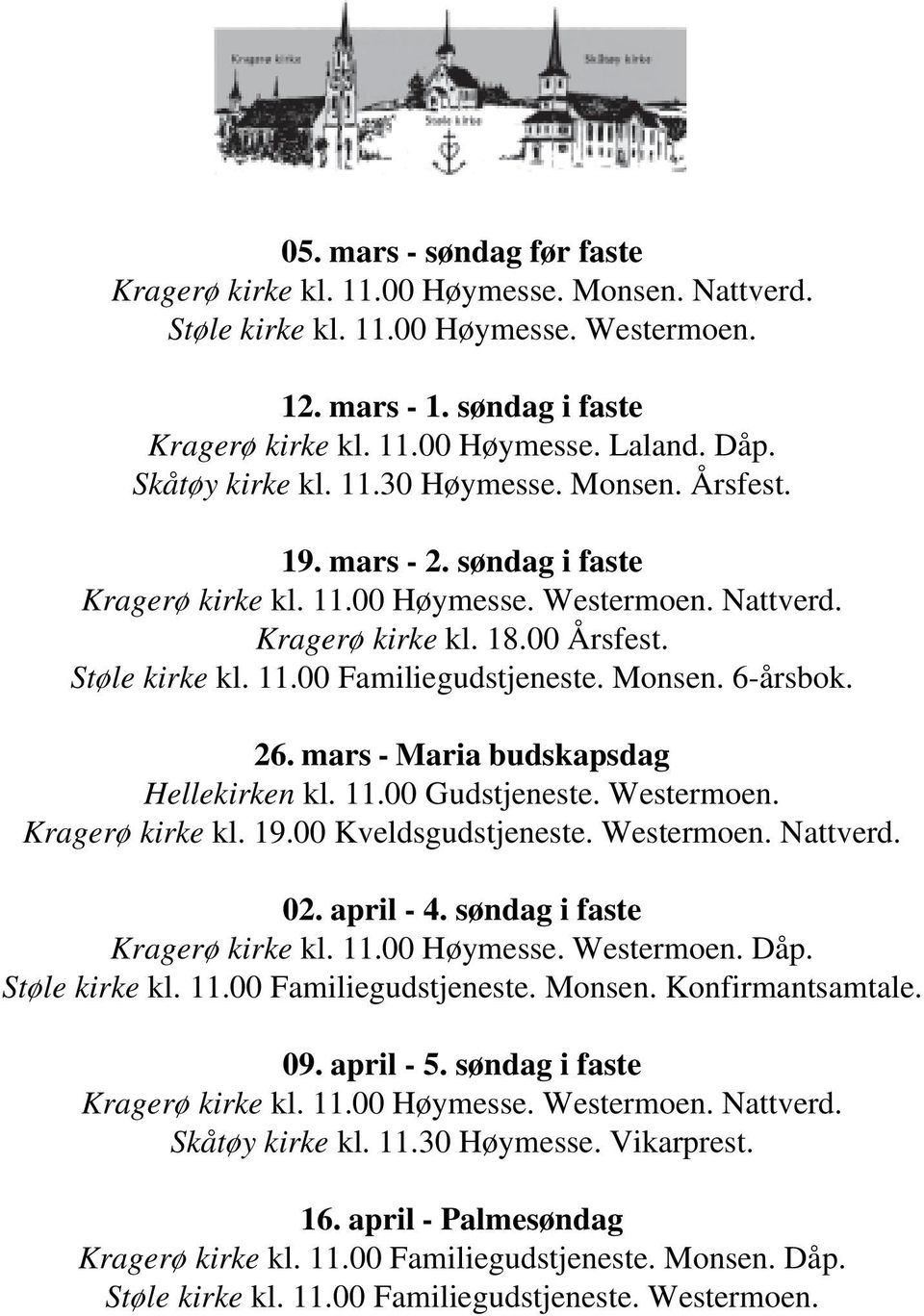 Monsen. 6-årsbok. 26. mars - Maria budskapsdag Hellekirken kl. 11.00 Gudstjeneste. Westermoen. Kragerø kirke kl. 19.00 Kveldsgudstjeneste. Westermoen. Nattverd. 02. april - 4.