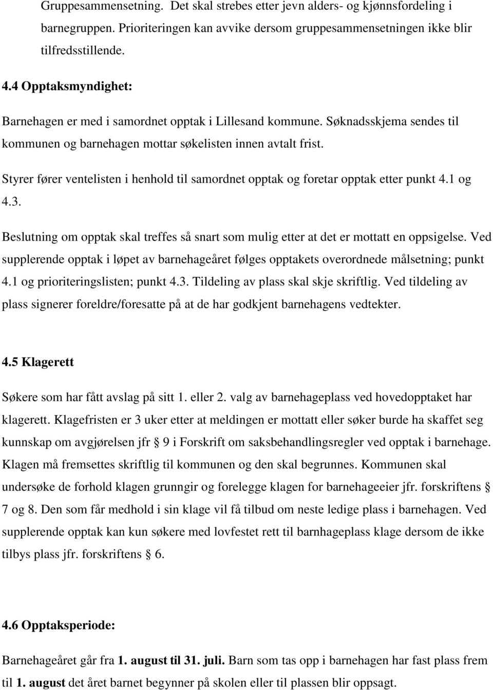 Styrer fører ventelisten i henhold til samordnet opptak og foretar opptak etter punkt 4.1 og 4.3. Beslutning om opptak skal treffes så snart som mulig etter at det er mottatt en oppsigelse.