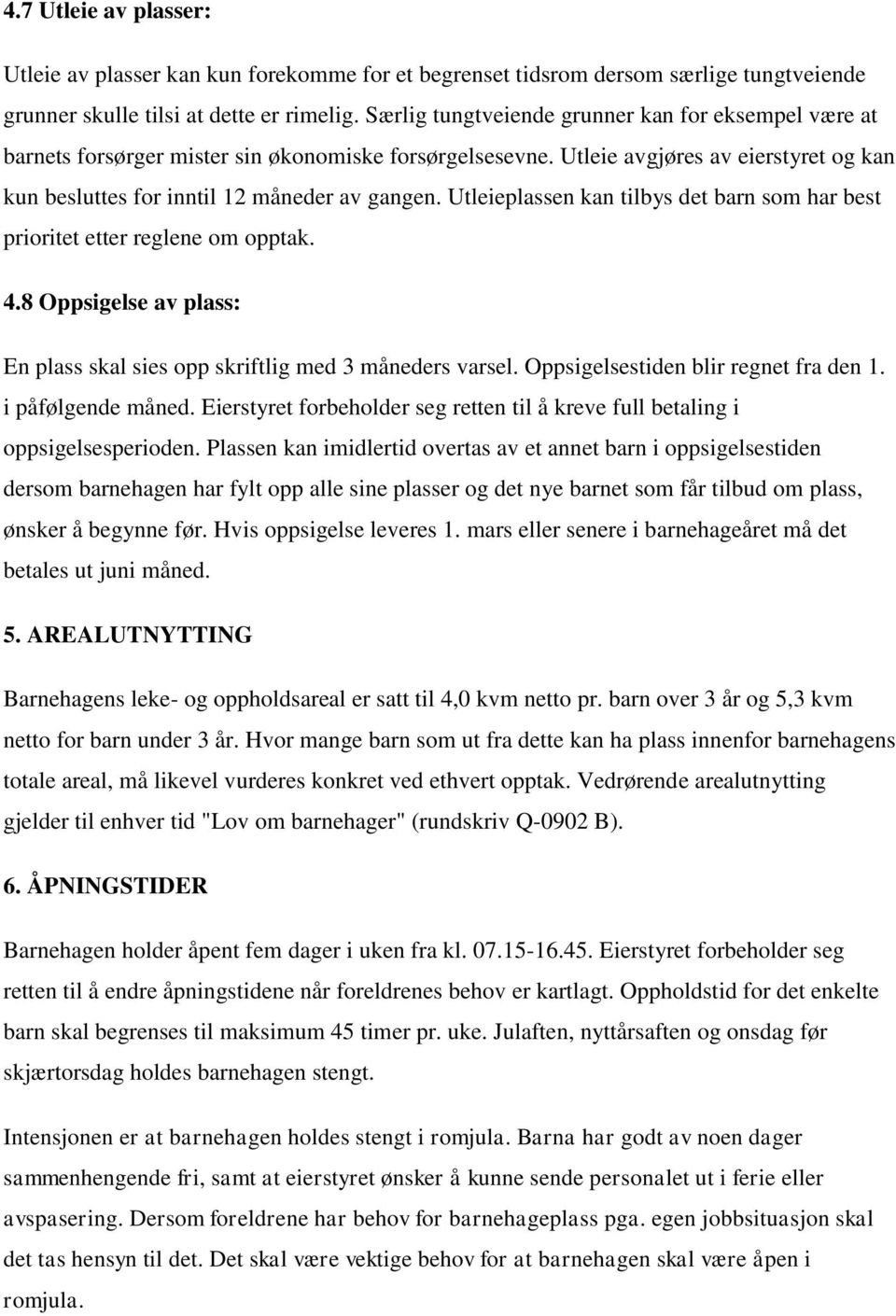 Utleieplassen kan tilbys det barn som har best prioritet etter reglene om opptak. 4.8 Oppsigelse av plass: En plass skal sies opp skriftlig med 3 måneders varsel.