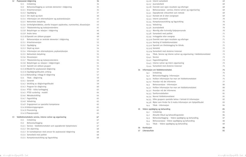 2.9 Andre tema 48 12.2.10 Spesielt om sårbare grupper 49 12.3 Behovsanalyse av sentrale elementer i rådgivning 52 12.3.1 Kriseintervensjon 52 12.3.2 Oppfølging 54 12.3.3 Skyld og skam 54 12.3.4 Informasjon om etterreaksjoner, psykoedukasjon 55 12.
