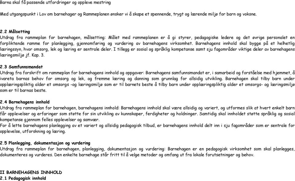 vurdering av barnehagens virksomhet. Barnehagens innhold skal bygge på et helhetlig læringssyn, hvor omsorg, lek og læring er sentrale deler.