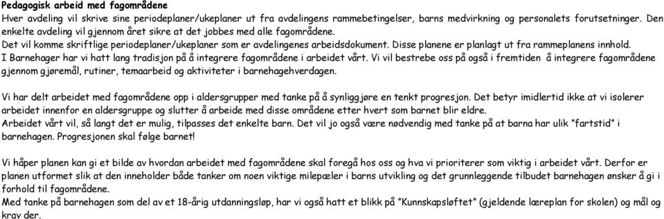 Disse planene er planlagt ut fra rammeplanens innhold. I Barnehager har vi hatt lang tradisjon på å integrere fagområdene i arbeidet vårt.