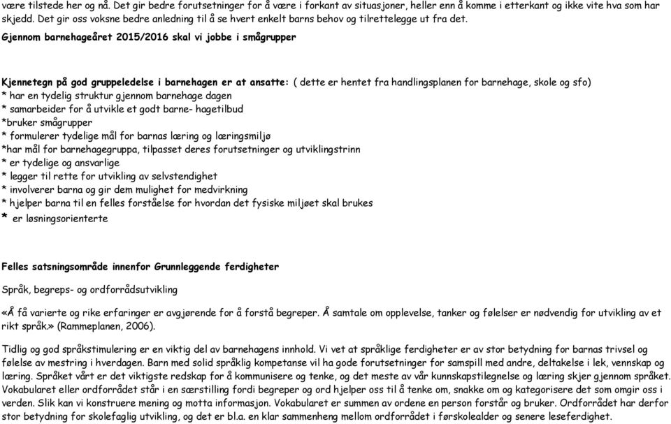 Gjennom barnehageåret 2015/2016 skal vi jobbe i smågrupper Kjennetegn på god gruppeledelse i barnehagen er at ansatte: ( dette er hentet fra handlingsplanen for barnehage, skole og sfo) * har en