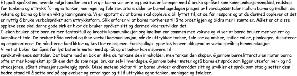 Vi er opptatt av at barna skal oppleve å bli lyttet til, at de får respons og at de dermed opplever at det er nyttig å bruke verbalspråket som uttrykksform.