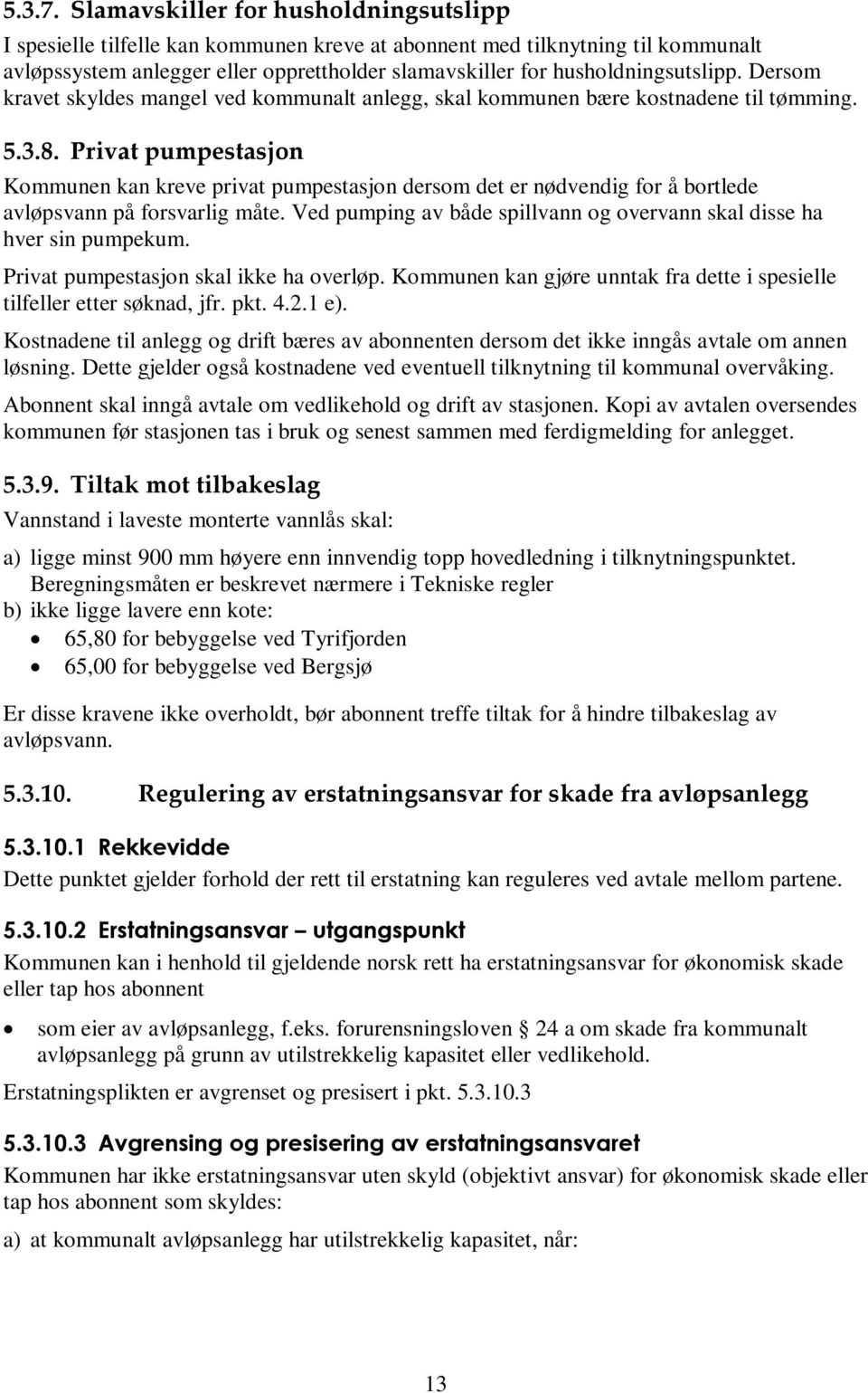 Dersom kravet skyldes mangel ved kommunalt anlegg, skal kommunen bære kostnadene til tømming. 5.3.8.