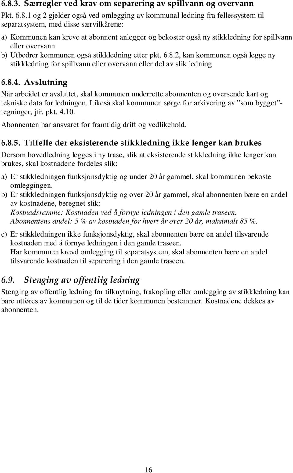 2, kan kommunen også legge ny stikkledning for spillvann eller overvann eller del av slik ledning 6.8.4.