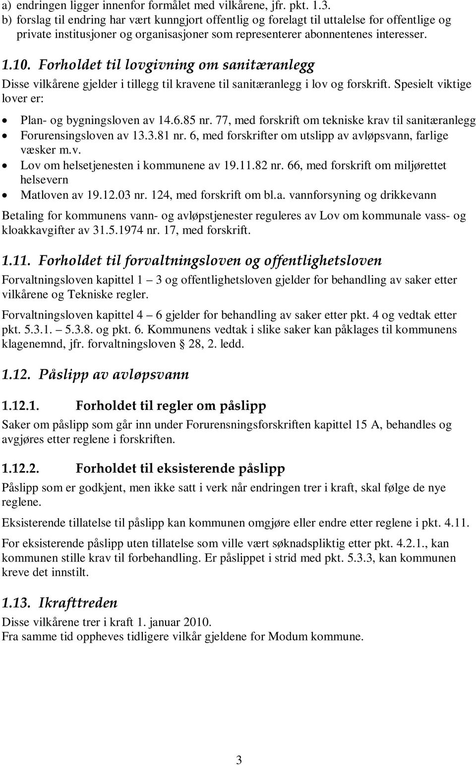 Forholdet til lovgivning om sanitæranlegg Disse vilkårene gjelder i tillegg til kravene til sanitæranlegg i lov og forskrift. Spesielt viktige lover er: Plan- og bygningsloven av 14.6.85 nr.