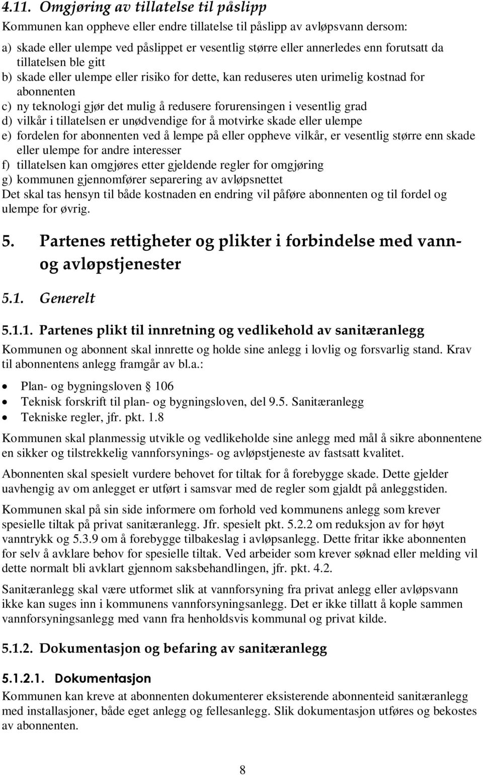 grad d) vilkår i tillatelsen er unødvendige for å motvirke skade eller ulempe e) fordelen for abonnenten ved å lempe på eller oppheve vilkår, er vesentlig større enn skade eller ulempe for andre