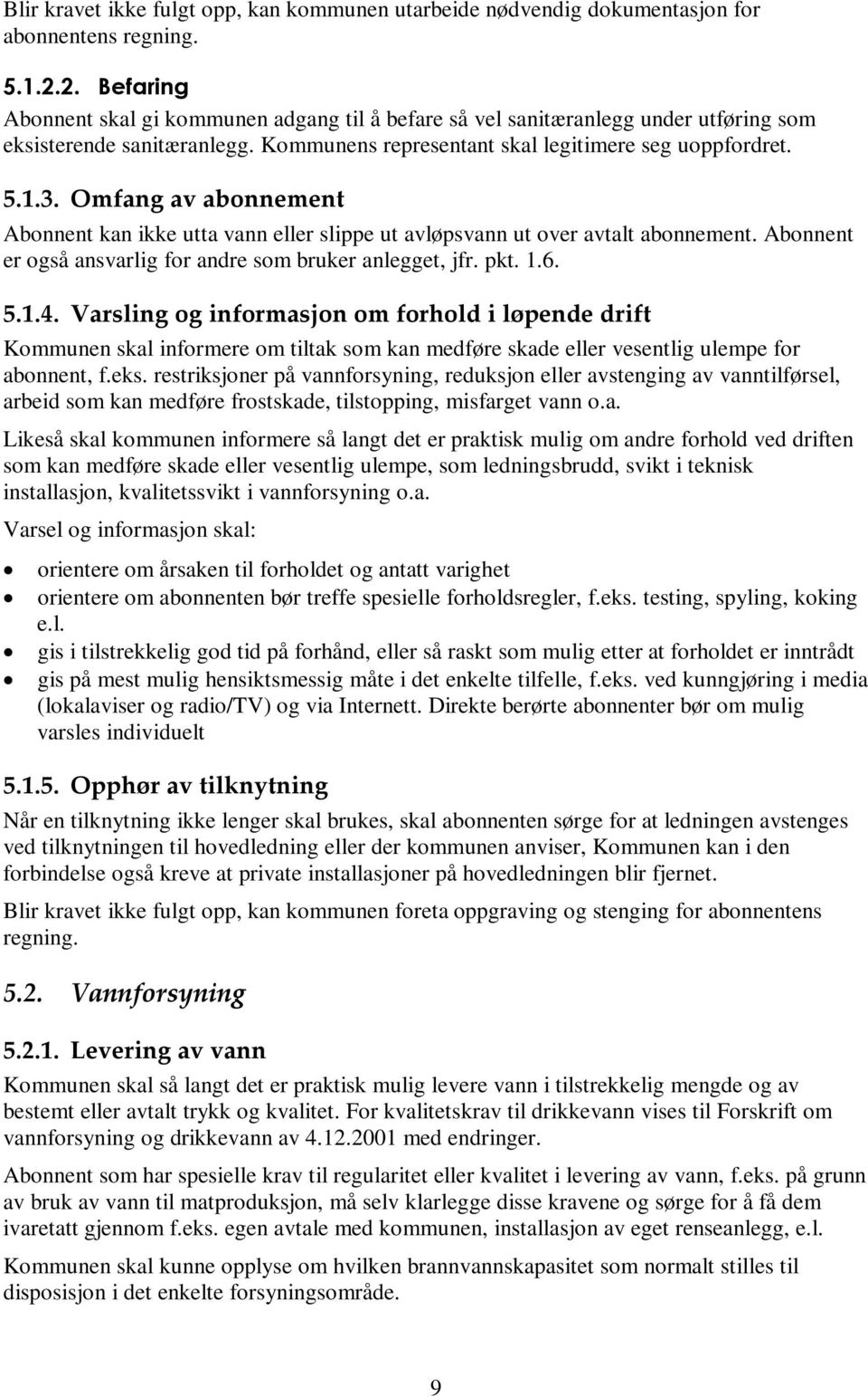 Omfang av abonnement Abonnent kan ikke utta vann eller slippe ut avløpsvann ut over avtalt abonnement. Abonnent er også ansvarlig for andre som bruker anlegget, jfr. pkt. 1.6. 5.1.4.