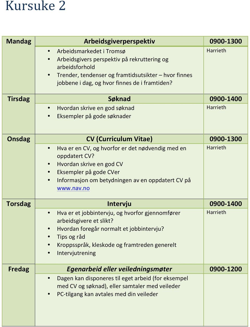 Tirsdag Søknad 0900-1400 Hvordan skrive en god søknad Eksempler på gode søknader Onsdag CV (Curriculum Vitae) 0900-1300 Hva er en CV, og hvorfor er det nødvendig med en oppdatert CV?