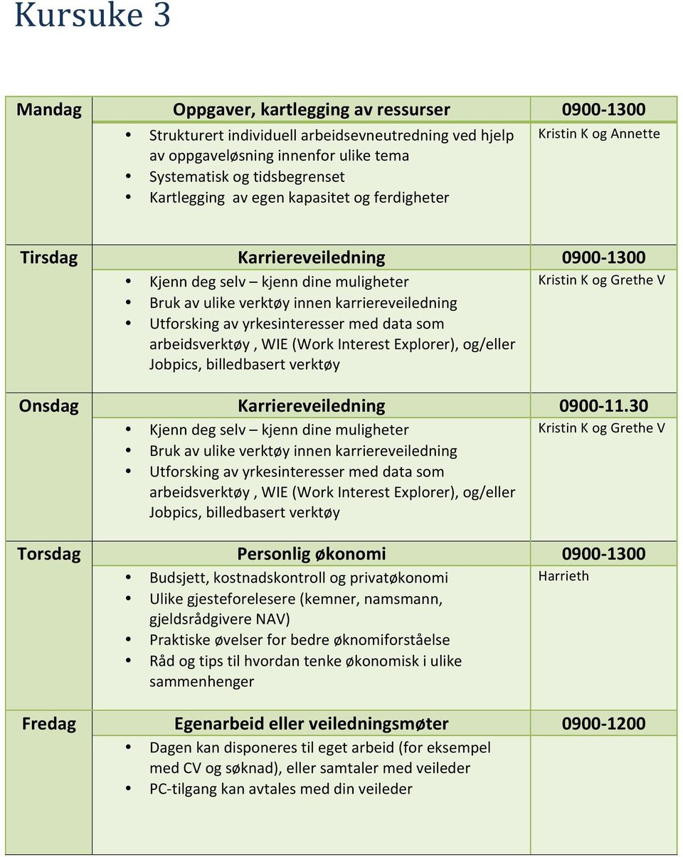 yrkesinteresser med data som arbeidsverktøy, WIE (Work Interest Explorer), og/ Jobpics, billedbasert verktøy Kristin K og Grethe V Onsdag Karriereveiledning 0900-11.