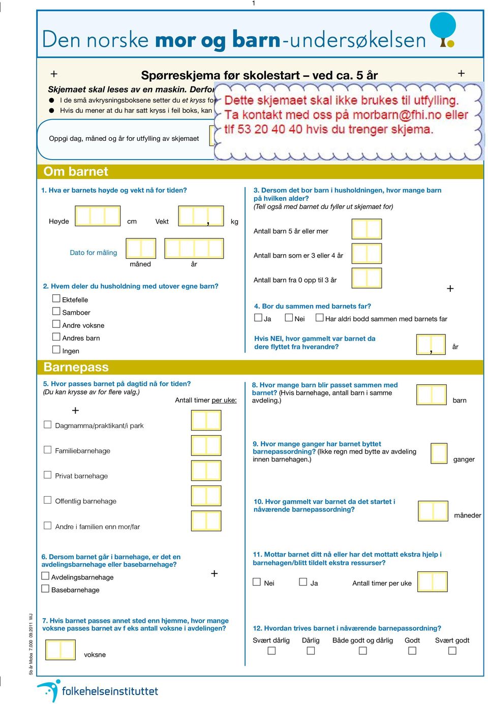 dag, måned og år for utfylling av skjemaet (skriv årstall med 4 tall, f.eks. 2010) Om barnet dag måned år 1. Hva er barnets høyde og vekt nå for tiden? 3.