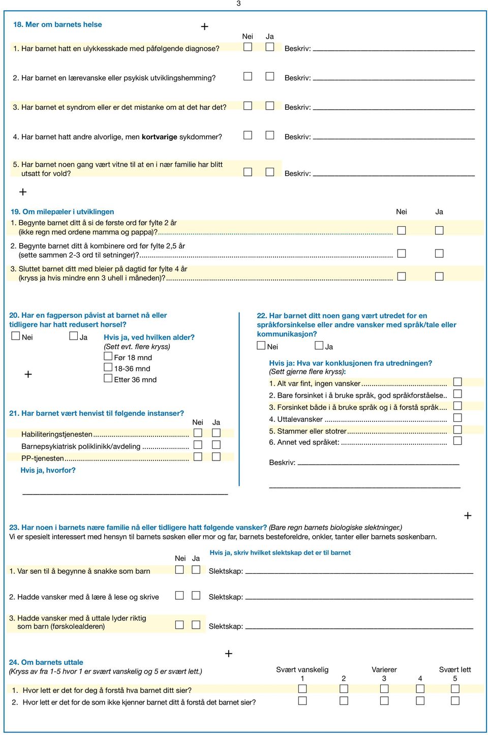 Har barnet noen gang vært vitne til at en i nær familie har blitt utsatt for vold? Beskriv: 19. Om milepæler i utviklingen 1.