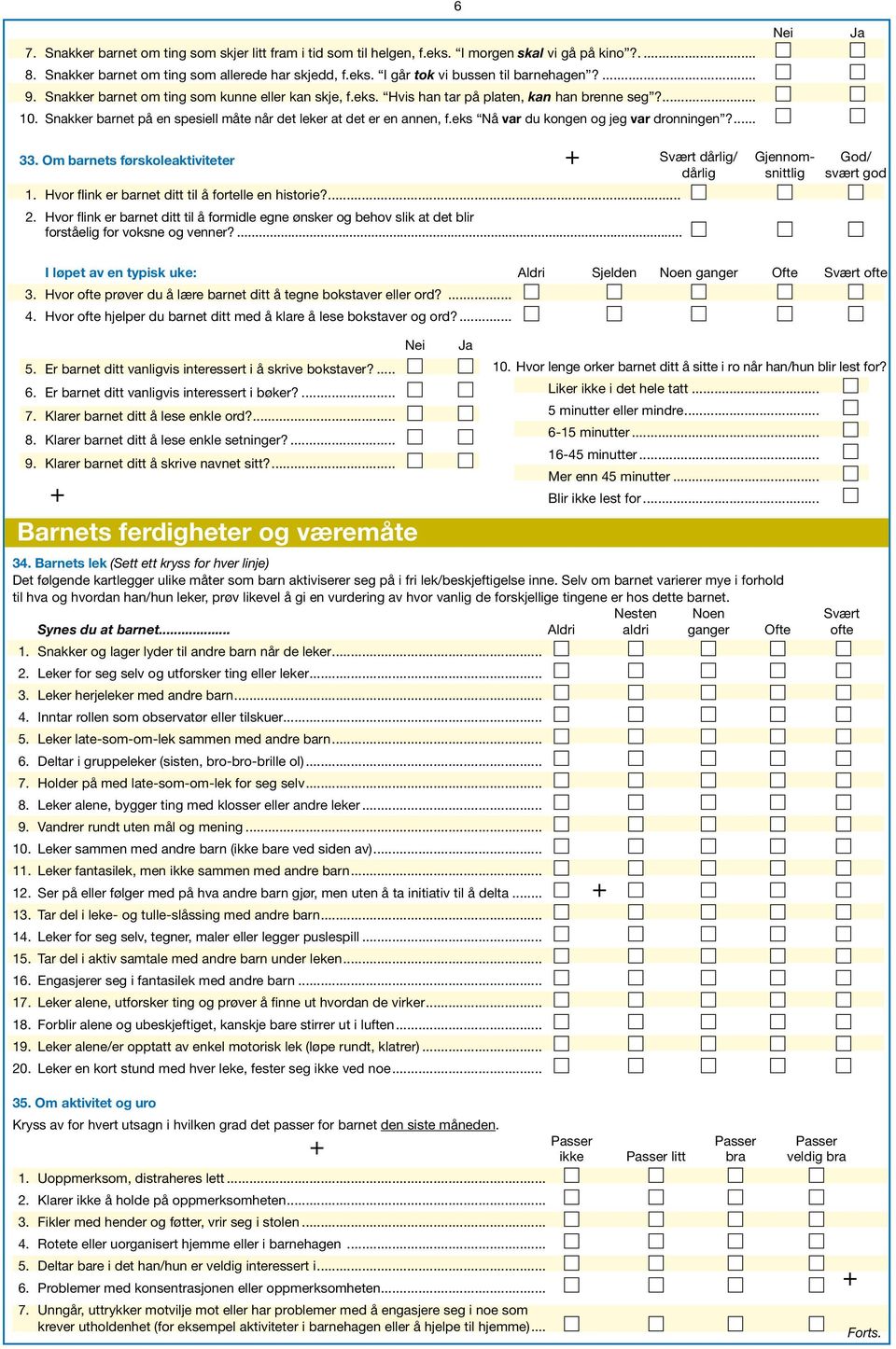 eks Nå var du kongen og jeg var dronningen?... 33. Om barnets førskoleaktiviteter Svært dårlig/ Gjennom- God/ dårlig snittlig svært god 1. Hvor flink er barnet ditt til å fortelle en historie?... 2.