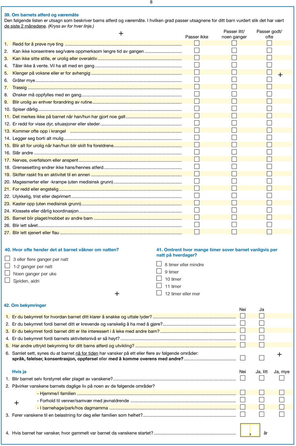 Kan ikke sitte stille, er urolig eller overaktiv... 4. Tåler ikke å vente. Vil ha alt med en gang... 5. Klenger på voksne eller er for avhengig... 6. Gråter mye... 7. Trassig... 8.