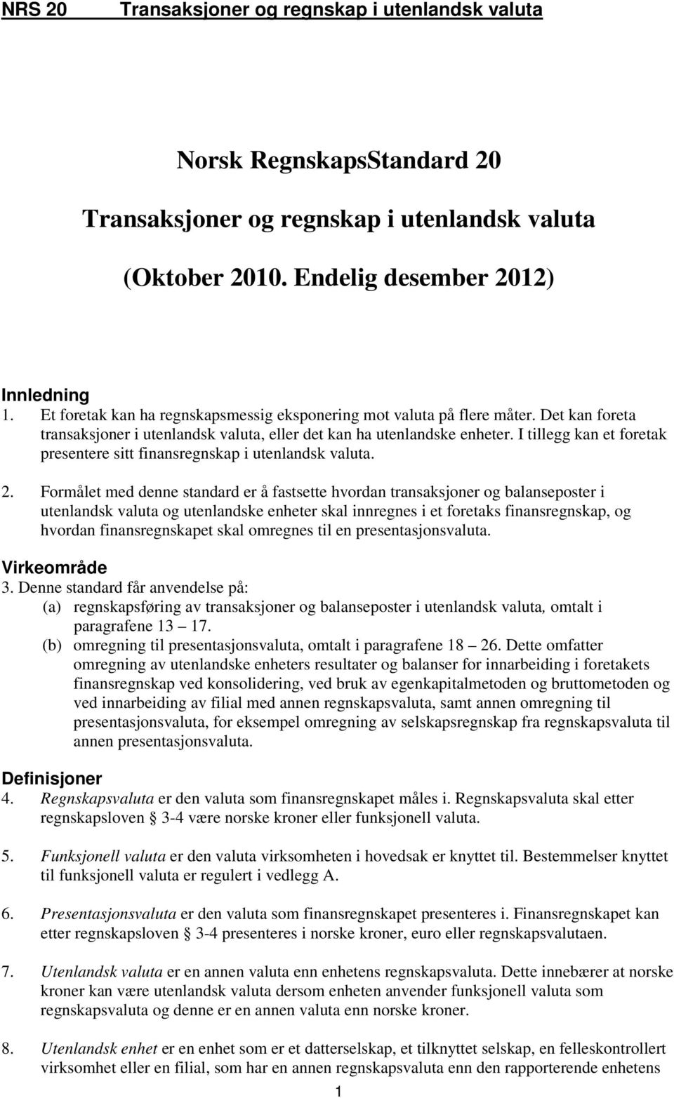 I tillegg kan et foretak presentere sitt finansregnskap i utenlandsk valuta. 2.