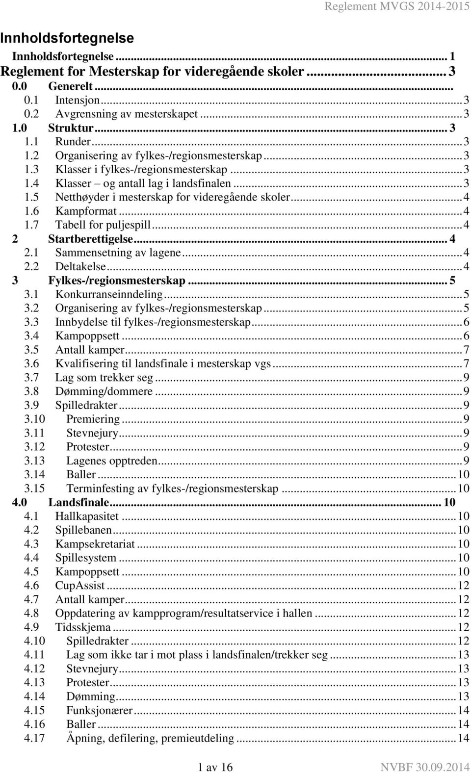 .. 4 1.6 Kampformat... 4 1.7 Tabell for puljespill... 4 2 Startberettigelse... 4 2.1 Sammensetning av lagene... 4 2.2 Deltakelse... 4 3 Fylkes-/regionsmesterskap... 5 3.