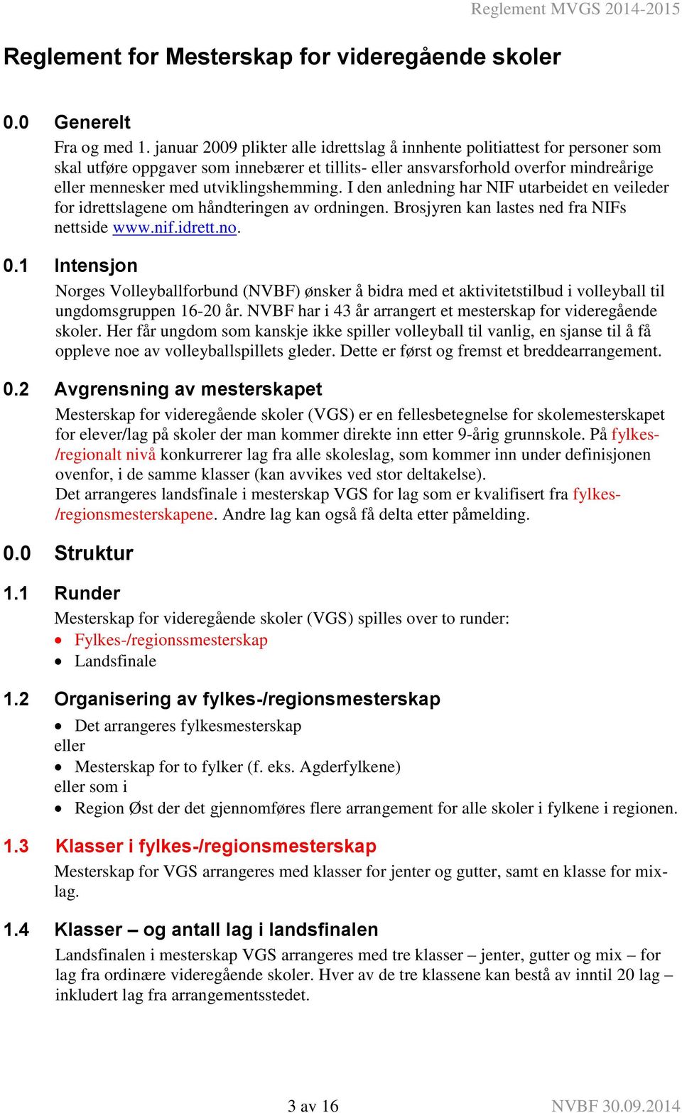 utviklingshemming. I den anledning har NIF utarbeidet en veileder for idrettslagene om håndteringen av ordningen. Brosjyren kan lastes ned fra NIFs nettside www.nif.idrett.no. 0.