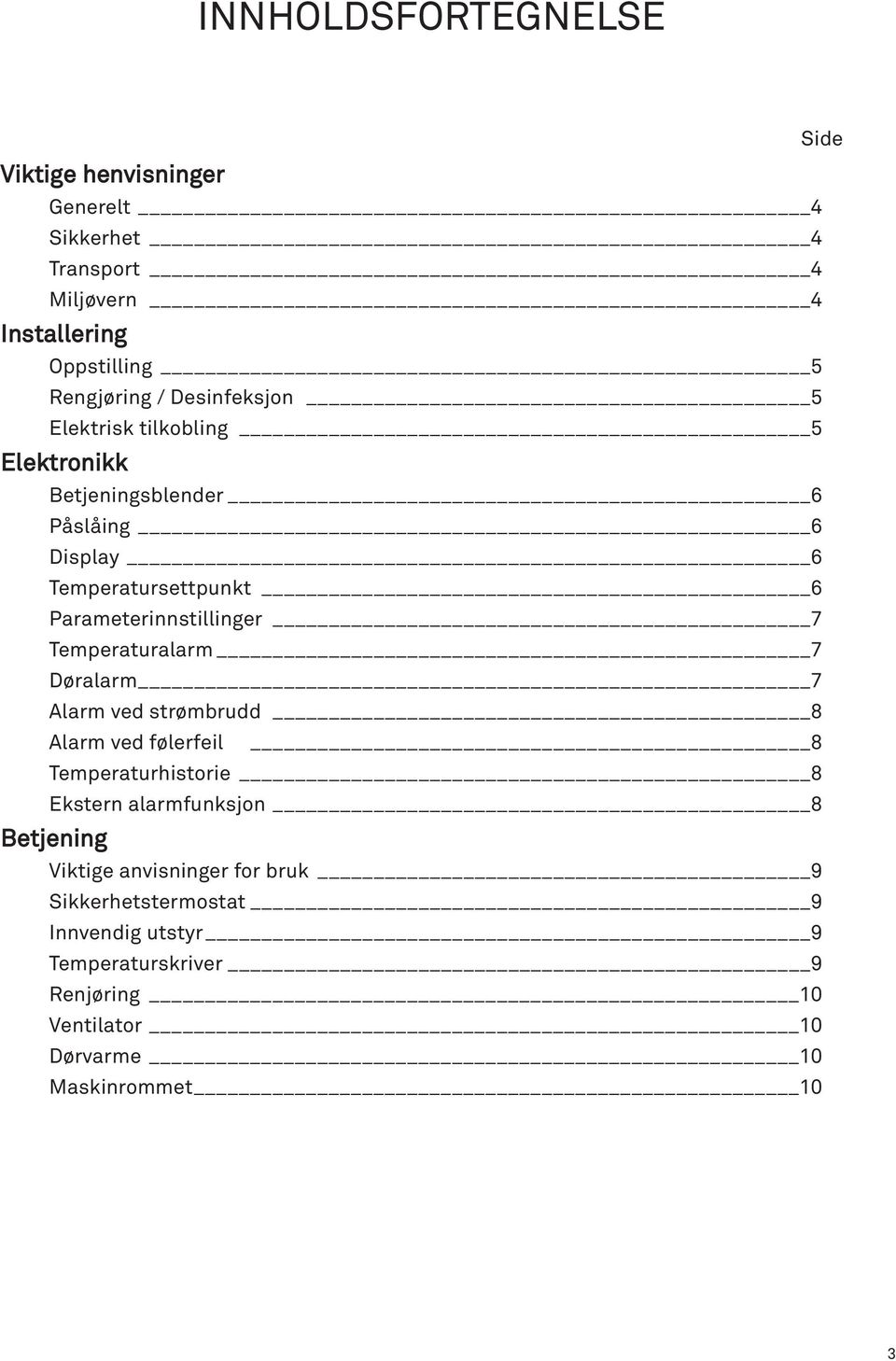 7 Temperaturalarm 7 Døralarm 7 Alarm ved strømbrudd 8 Alarm ved følerfeil 8 Temperaturhistorie 8 Ekstern alarmfunksjon 8 Betjening