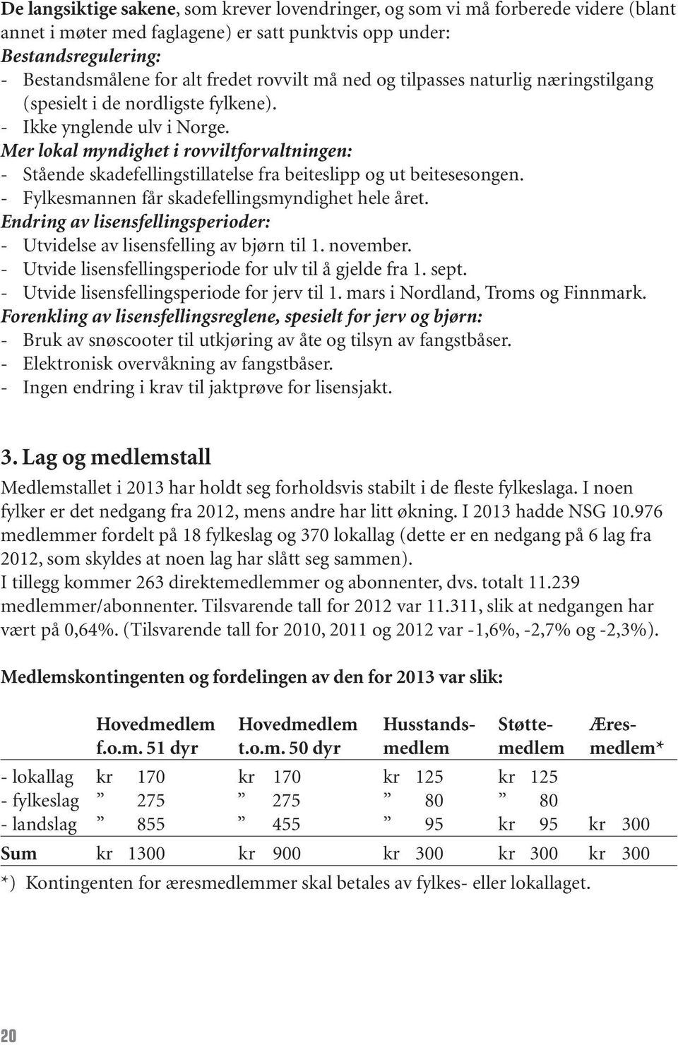 Mer lokal myndighet i rovviltforvaltningen: - Stående skadefellingstillatelse fra beiteslipp og ut beitesesongen. - Fylkesmannen får skadefellingsmyndighet hele året.