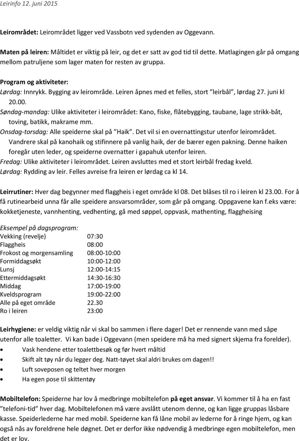 juni kl 20.00. Søndag-mandag: Ulike aktiviteter i leirområdet: Kano, fiske, flåtebygging, taubane, lage strikk-båt, toving, batikk, makrame mm. Onsdag-torsdag: Alle speiderne skal på Haik.