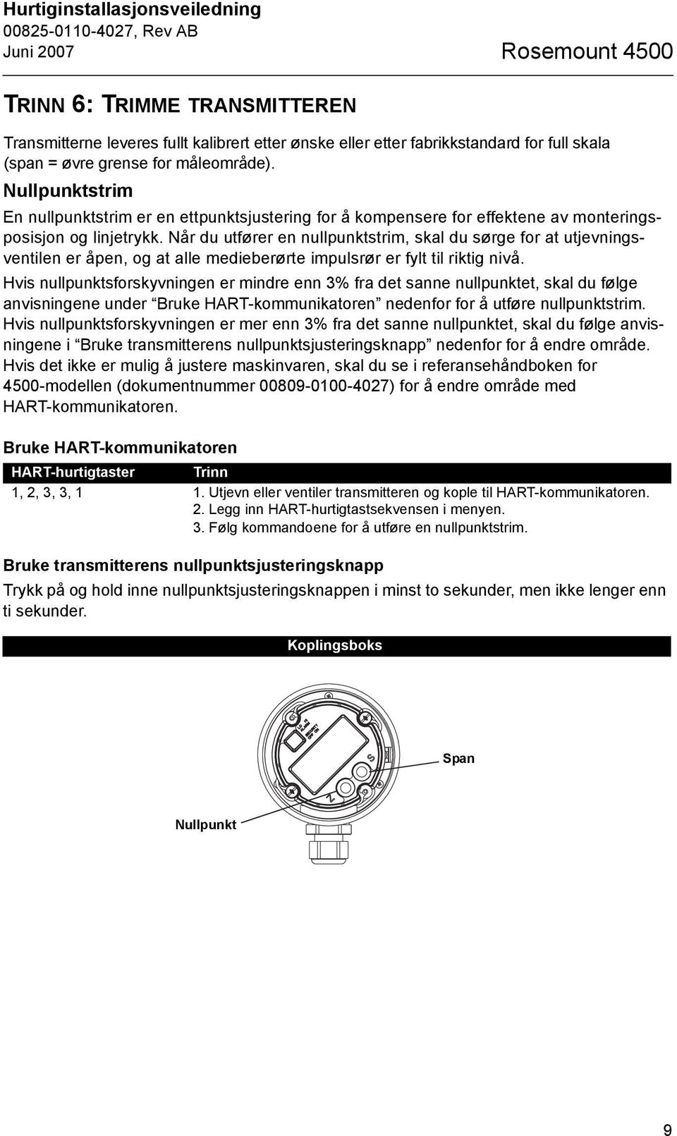 Når du utfører en nullpunktstrim, skal du sørge for at utjevningsventilen er åpen, og at alle medieberørte impulsrør er fylt til riktig nivå.