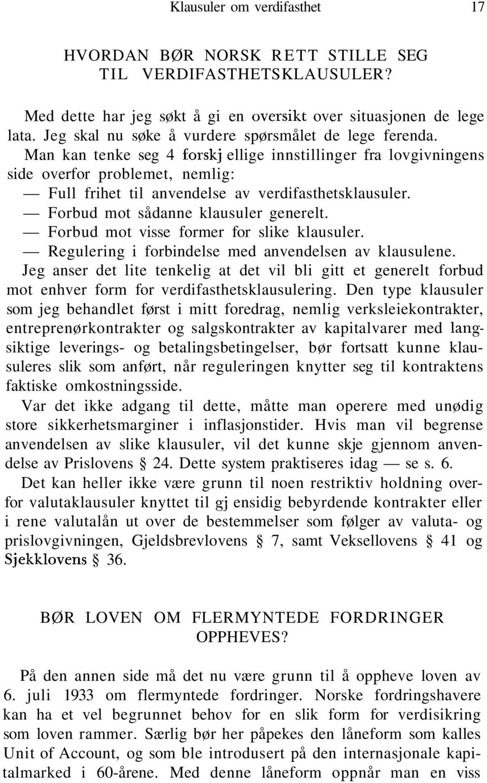 Man kan tenke seg 4 forskj ellige innstillinger fra lovgivningens side overfor problemet, nemlig: Full frihet til anvendelse av verdifasthetsklausuler. Forbud mot sådanne klausuler generelt.