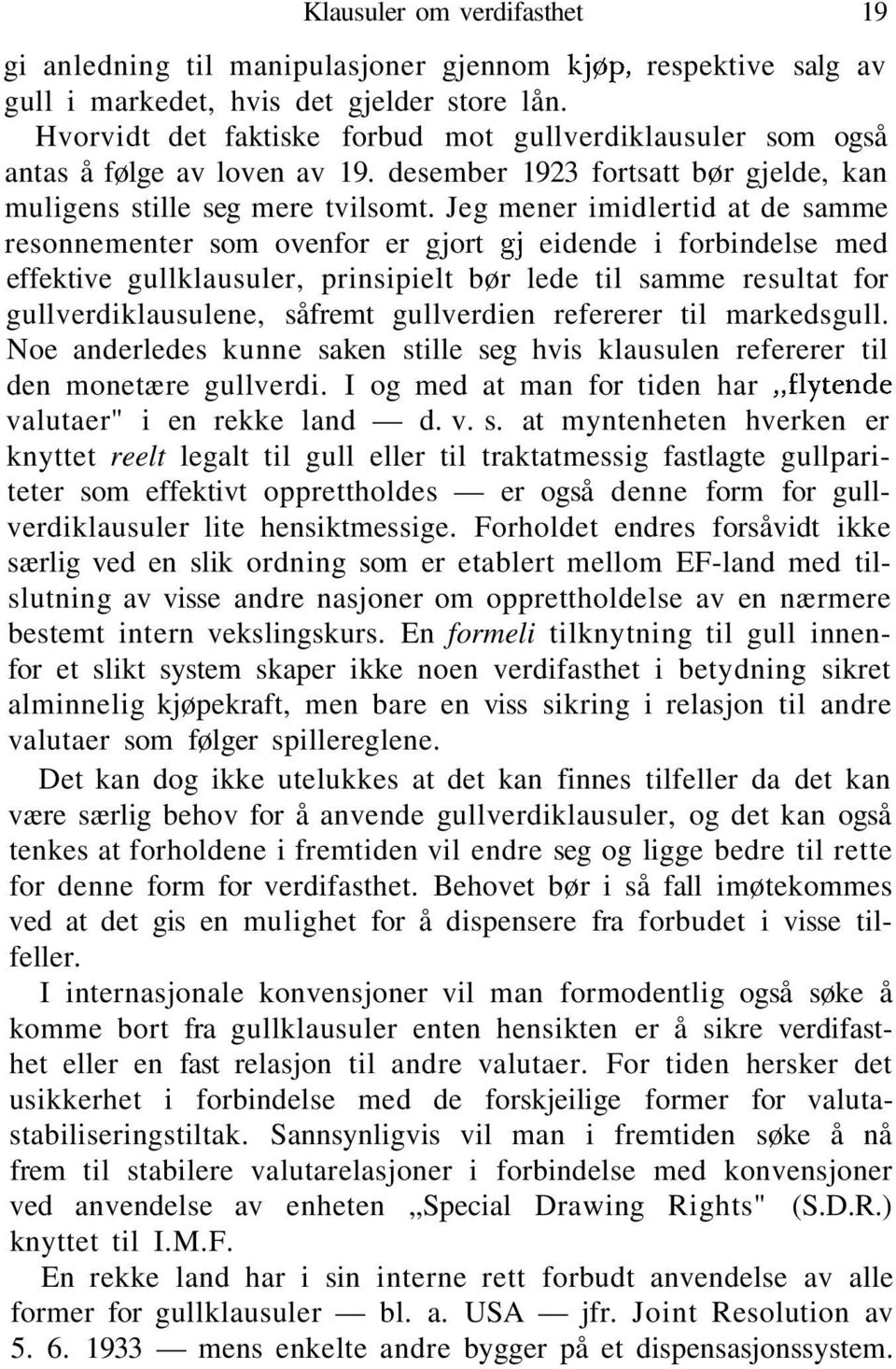 Jeg mener imidlertid at de samme resonnementer som ovenfor er gjort gj eidende i forbindelse med effektive gullklausuler, prinsipielt bør lede til samme resultat for gullverdiklausulene, såfremt