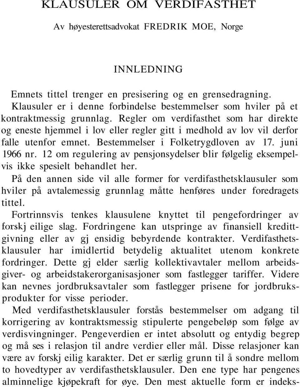 Regler om verdifasthet som har direkte og eneste hjemmel i lov eller regler gitt i medhold av lov vil derfor falle utenfor emnet. Bestemmelser i Folketrygdloven av 17. juni 1966 nr.