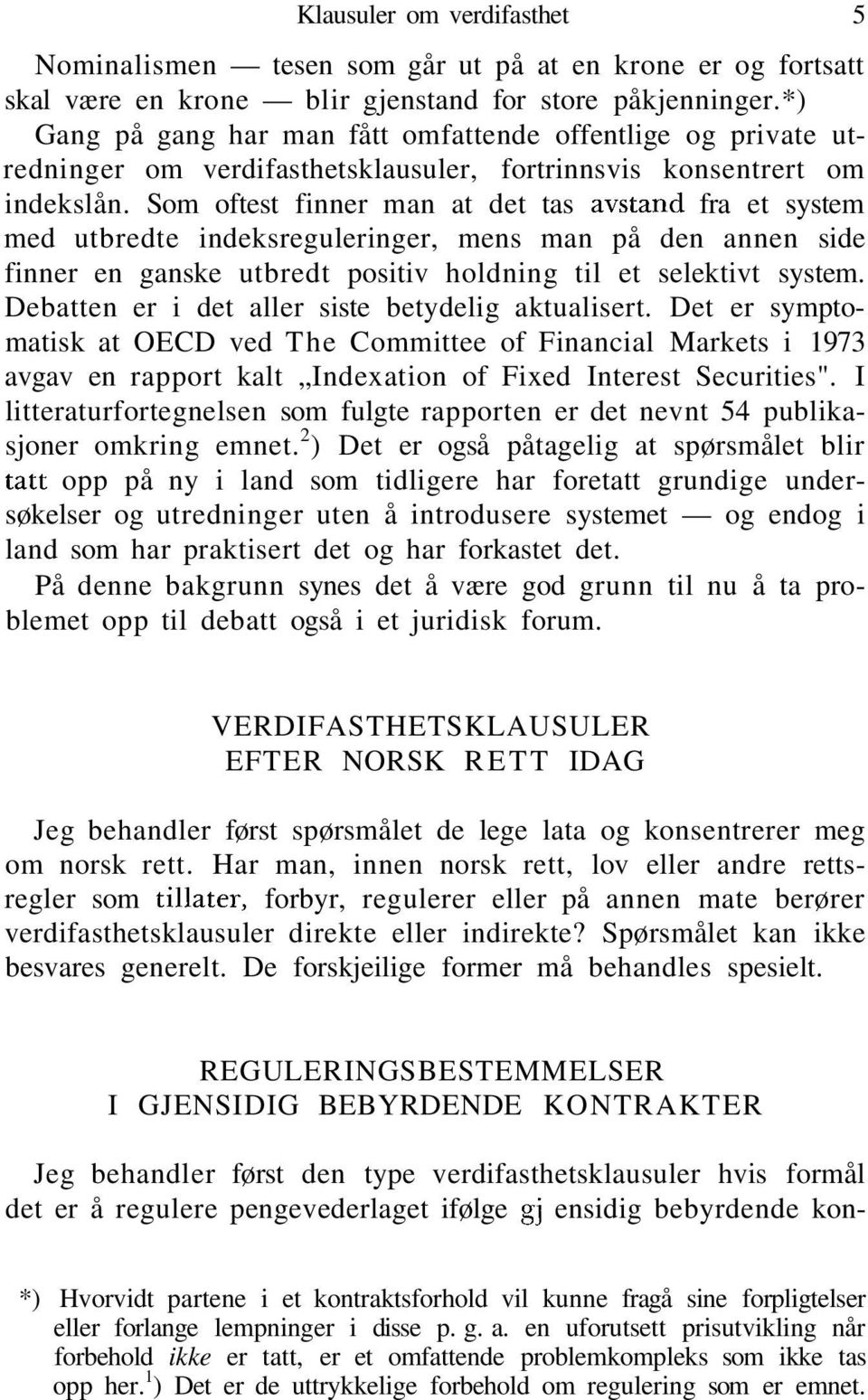 Som oftest finner man at det tas avstånd fra et system med utbredte indeksreguleringer, mens man på den annen side finner en ganske utbredt positiv holdning til et selektivt system.