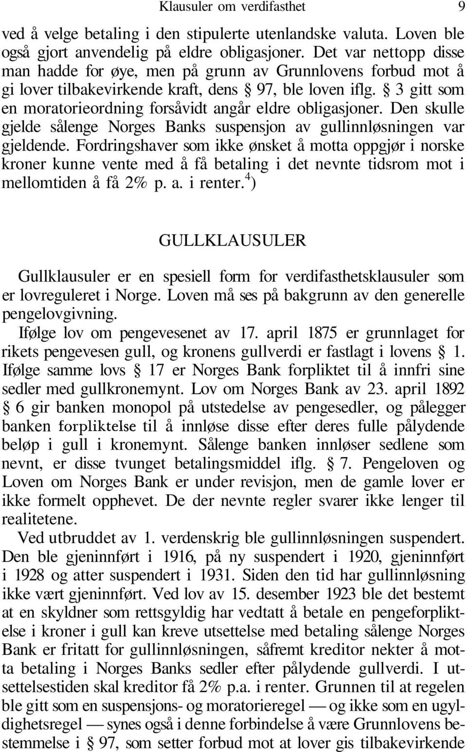 3 gitt som en moratorieordning forsåvidt angår eldre obligasjoner. Den skulle gjelde sålenge Norges Banks suspensjon av gullinnløsningen var gjeldende.