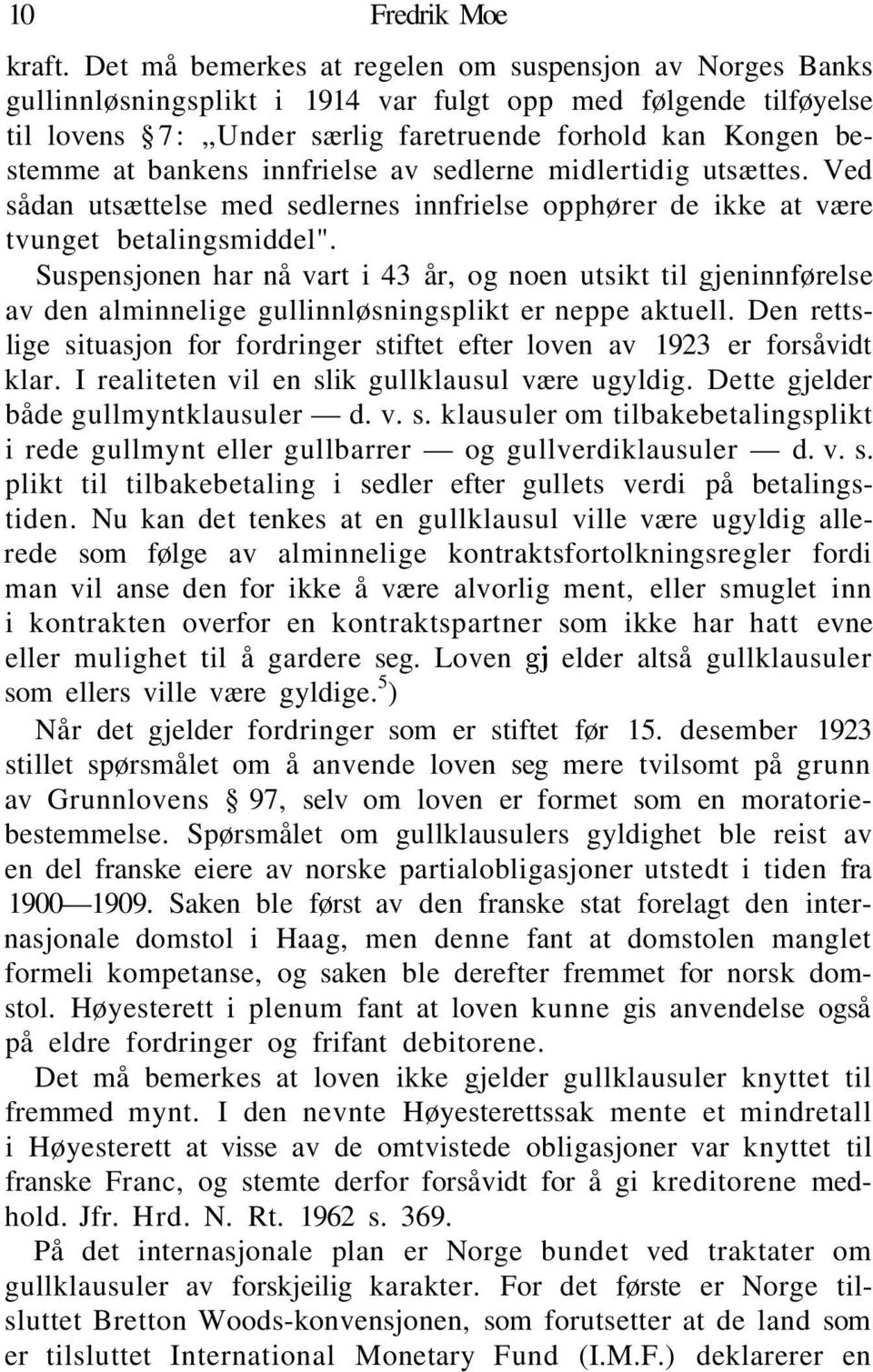 bankens innfrielse av sedlerne midlertidig utsættes. Ved sådan utsættelse med sedlernes innfrielse opphører de ikke at være tvunget betalingsmiddel".