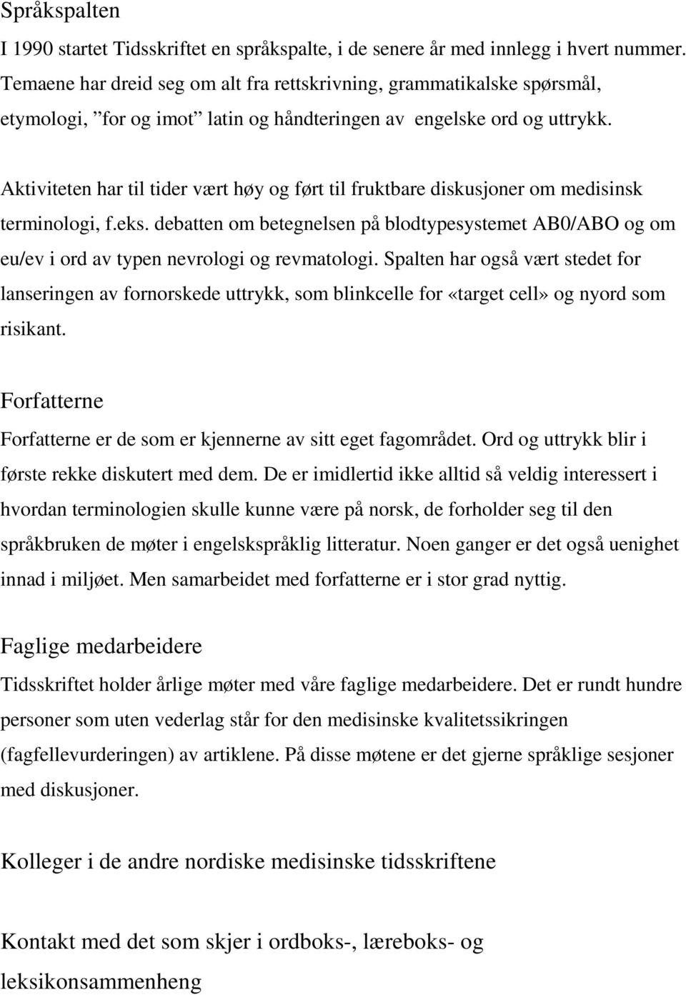 Aktiviteten har til tider vært høy og ført til fruktbare diskusjoner om medisinsk terminologi, f.eks.