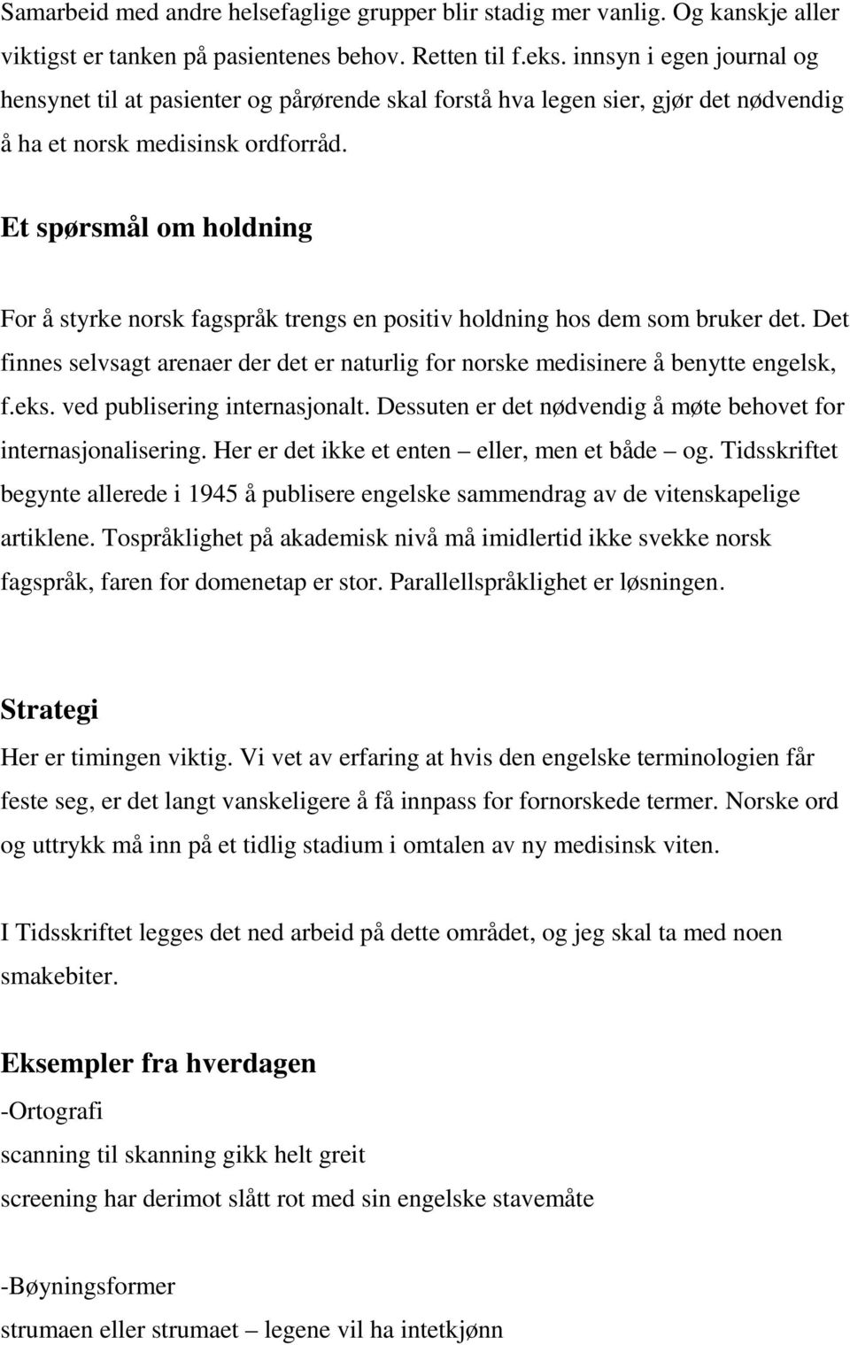 Et spørsmål om holdning For å styrke norsk fagspråk trengs en positiv holdning hos dem som bruker det. Det finnes selvsagt arenaer der det er naturlig for norske medisinere å benytte engelsk, f.eks.