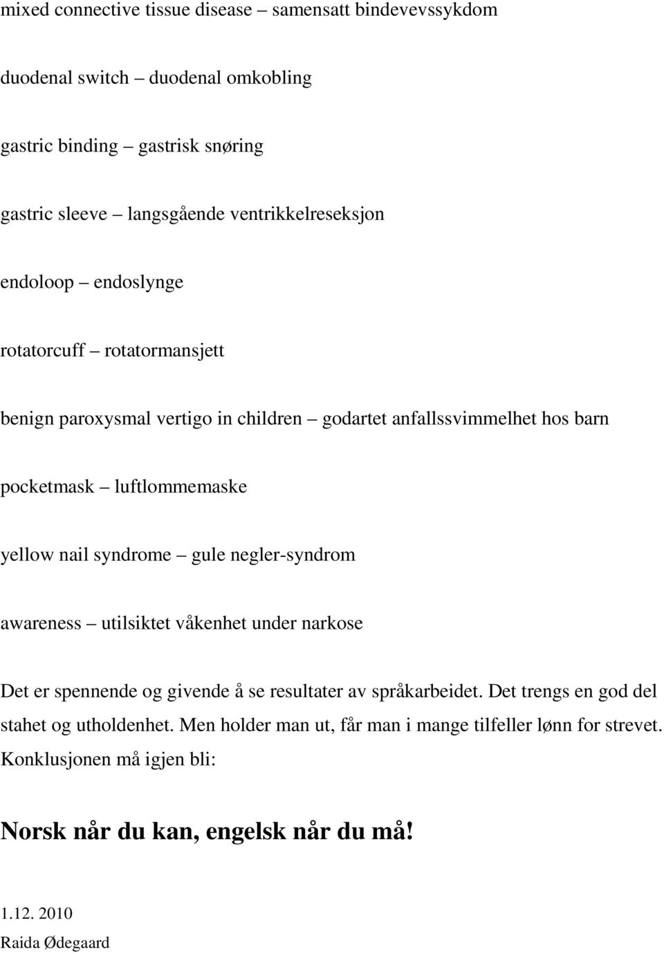 luftlommemaske yellow nail syndrome gule negler-syndrom awareness utilsiktet våkenhet under narkose Det er spennende og givende å se resultater av språkarbeidet.