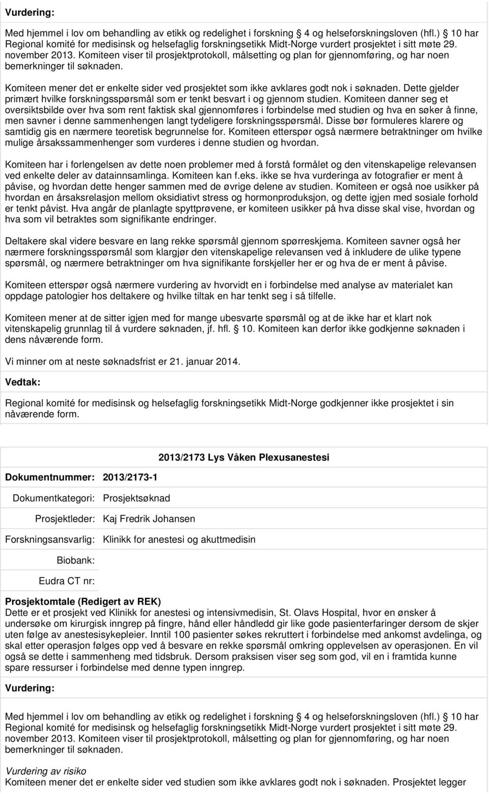 Komiteen viser til prosjektprotokoll, målsetting og plan for gjennomføring, og har noen bemerkninger til søknaden.