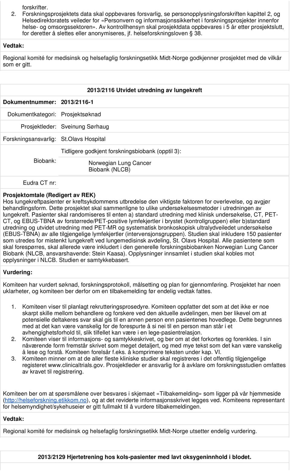 innenfor helse- og omsorgssektoren». Av kontrollhensyn skal prosjektdata oppbevares i 5 år etter prosjektslutt, for deretter å slettes eller anonymiseres, jf. helseforskningsloven 38.