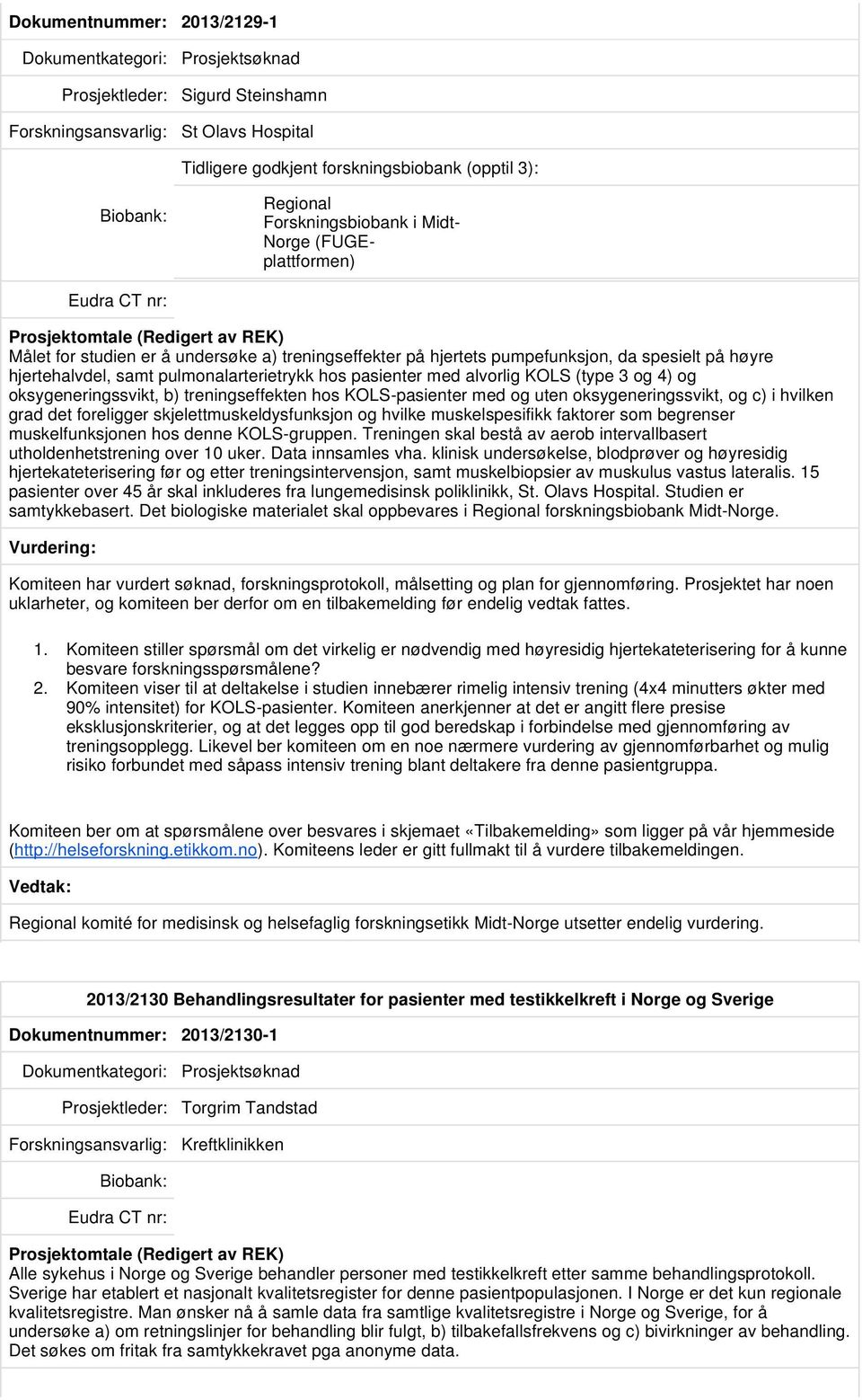 og 4) og oksygeneringssvikt, b) treningseffekten hos KOLS-pasienter med og uten oksygeneringssvikt, og c) i hvilken grad det foreligger skjelettmuskeldysfunksjon og hvilke muskelspesifikk faktorer