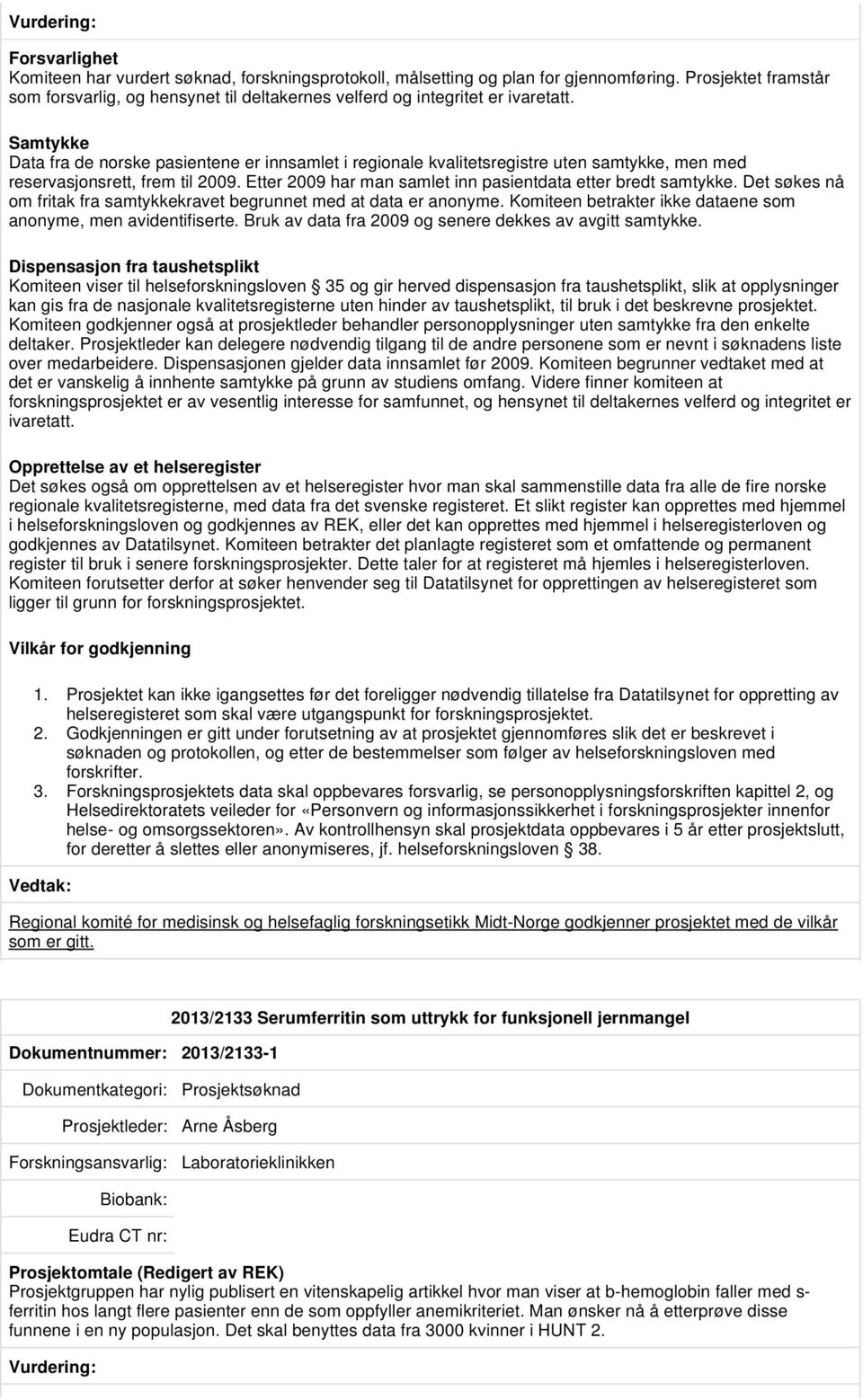 Samtykke Data fra de norske pasientene er innsamlet i regionale kvalitetsregistre uten samtykke, men med reservasjonsrett, frem til 2009.