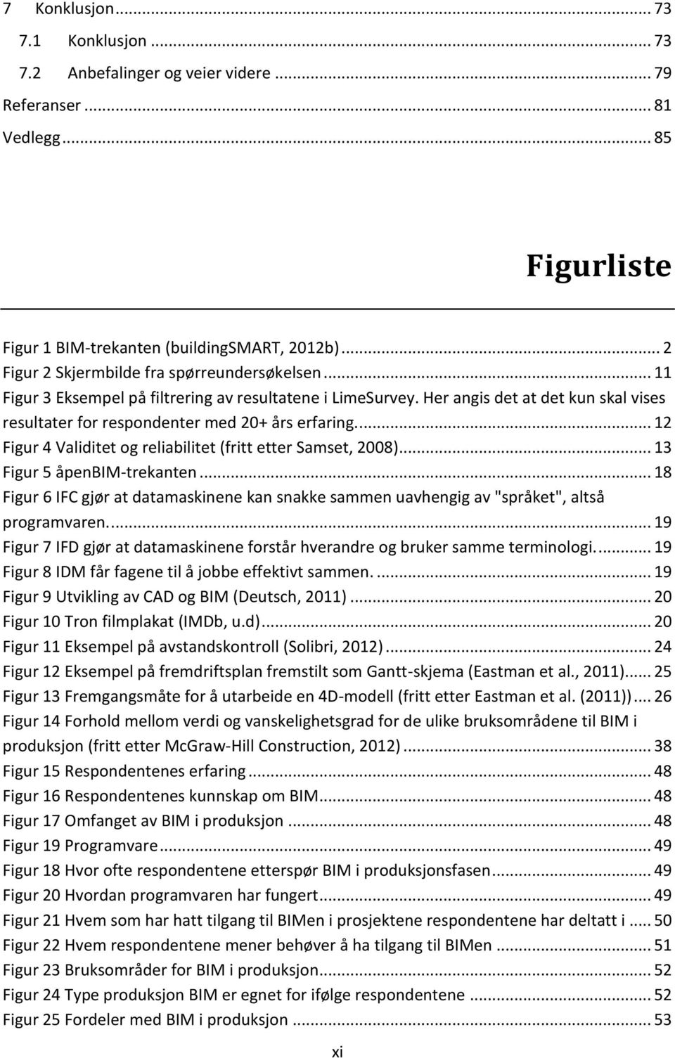 ... 12 Figur 4 Validitet og reliabilitet (fritt etter Samset, 2008)... 13 Figur 5 åpenbim-trekanten... 18 Figur 6 IFC gjør at datamaskinene kan snakke sammen uavhengig av "språket", altså programvaren.