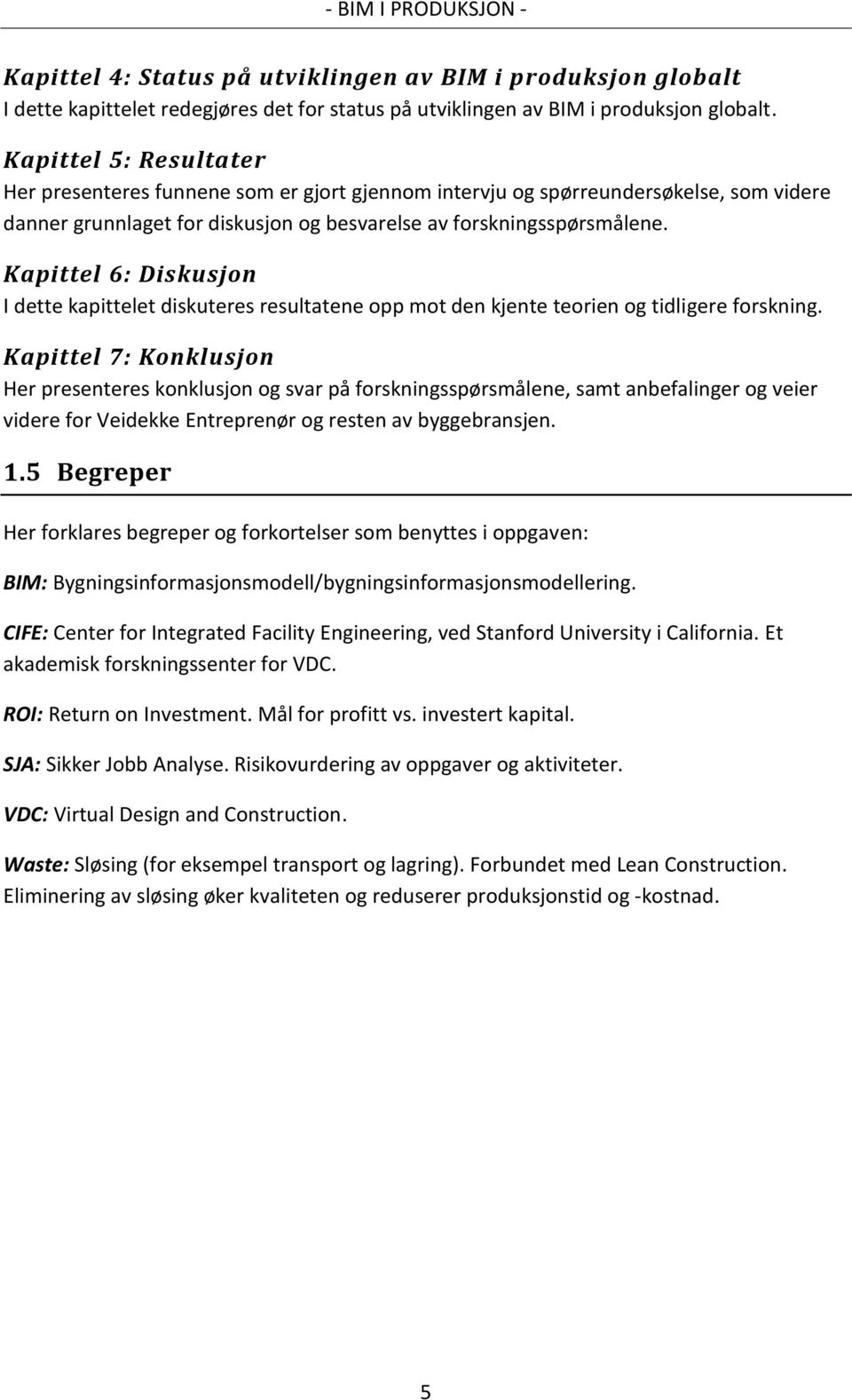 Kapittel 6: Diskusjon I dette kapittelet diskuteres resultatene opp mot den kjente teorien og tidligere forskning.