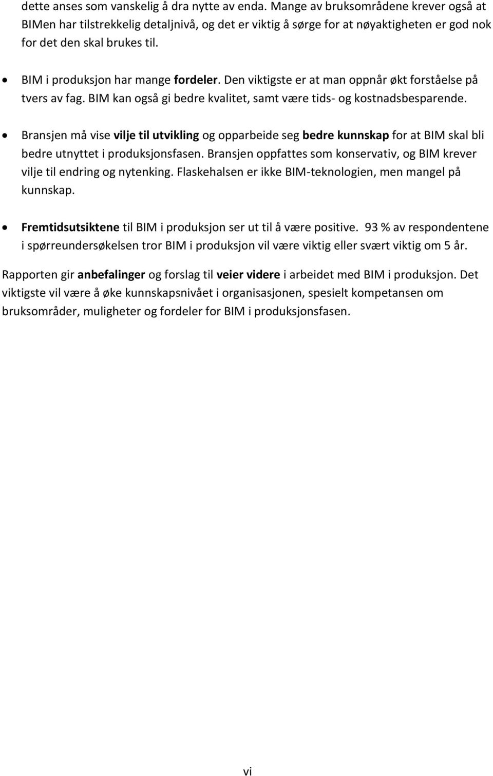 Den viktigste er at man oppnår økt forståelse på tvers av fag. BIM kan også gi bedre kvalitet, samt være tids- og kostnadsbesparende.