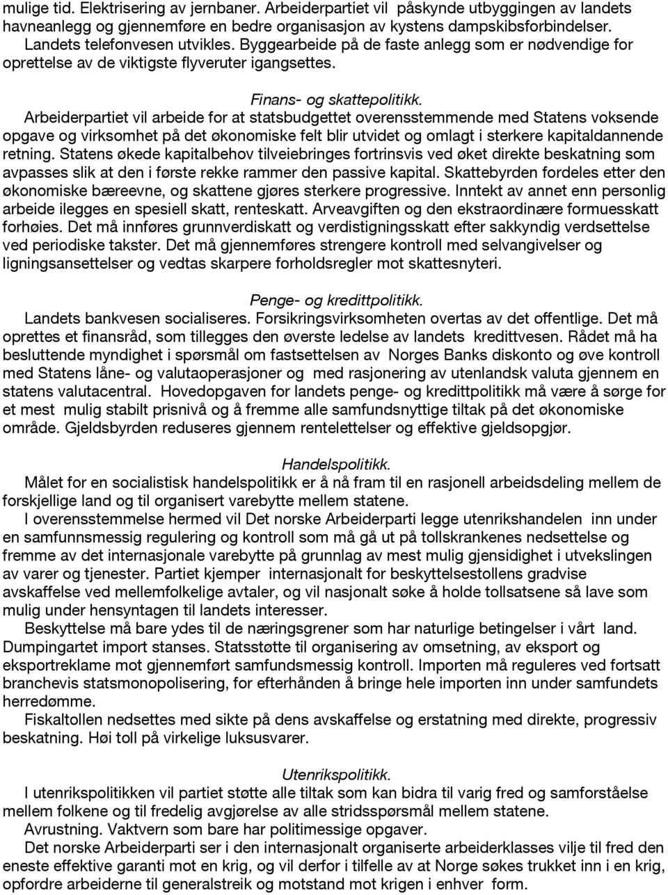 Arbeiderpartiet vil arbeide for at statsbudgettet overensstemmende med Statens voksende opgave og virksomhet på det økonomiske felt blir utvidet og omlagt i sterkere kapitaldannende retning.