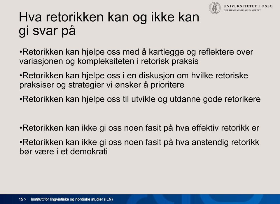 Retorikken kan hjelpe oss til utvikle og utdanne gode retorikere Retorikken kan ikke gi oss noen fasit på hva effektiv retorikk er