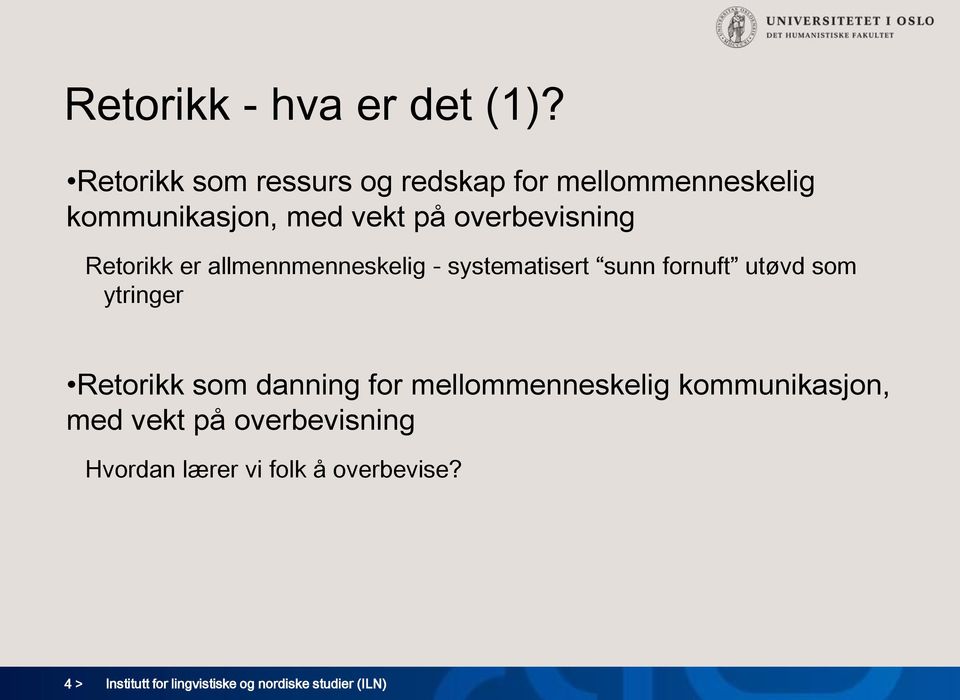 Retorikk er allmennmenneskelig - systematisert sunn fornuft utøvd som ytringer Retorikk som