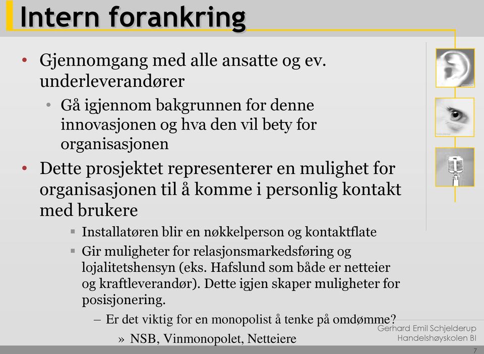 mulighet for organisasjonen til å komme i personlig kontakt med brukere Installatøren blir en nøkkelperson og kontaktflate Gir muligheter for